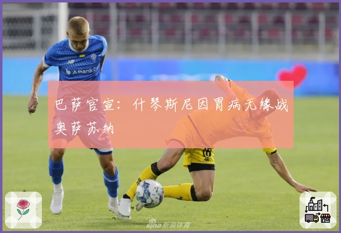 巴萨官宣：什琴斯尼因胃病无缘战奥萨苏纳