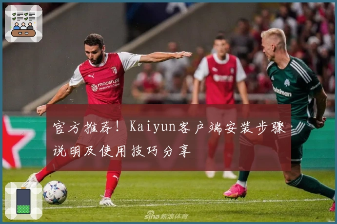官方推荐!Kaiyun客户端安装步骤说明及使用技巧分享