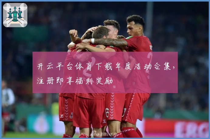 开云平台体育下载年度活动合集，注册即享福利奖励