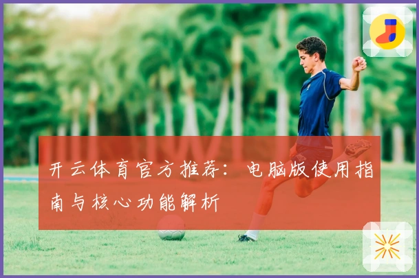 开云体育官方推荐：电脑版使用指南与核心功能解析