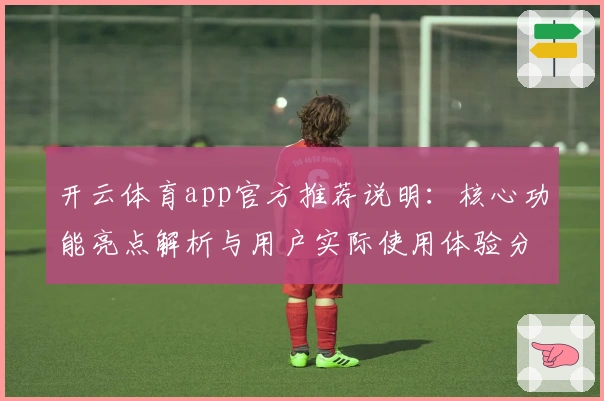 开云体育app官方推荐说明：核心功能亮点解析与用户实际使用体验分析