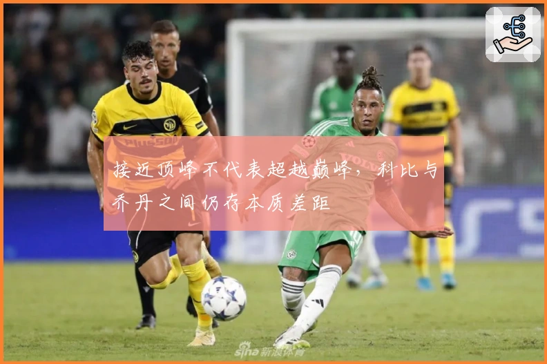 接近顶峰不代表超越巅峰，科比与乔丹之间仍存本质差距